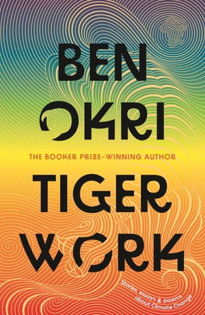 Okri, Ben. Tiger Work. Head of Zeus Ltd., 2024.