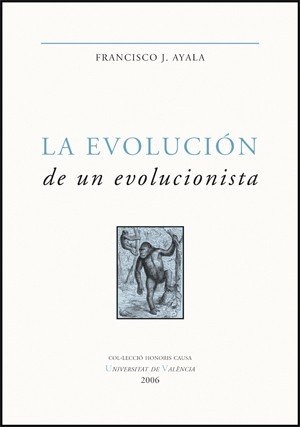 Ayala, Francisco / Francisco J. Ayala. La evolución de un evolucionista : escritos seleccionados. Publicacions de la Universitat de València, 2006.