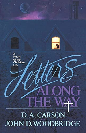 Carson, D A / John D Woodbridge. Letters Along the Way - A Novel of the Christian Life. Crossway, 1993.