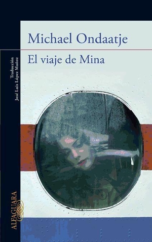 Ondaatje, Michael. El viaje de Mina. Alfaguara, 2012.