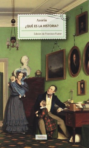 Azorín / Francisco Fuster. ¿Qué es la historia? : reflexiones sobre el oficio de historiador. Fórcola Ediciones, 2012.