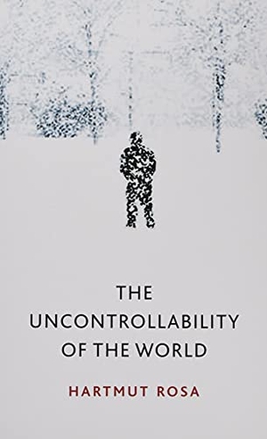 Rosa, Hartmut. The Uncontrollability of the World. John Wiley and Sons Ltd, 2020.