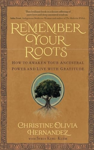 Hernandez, Christine Olivia / Syris Elijah King-Klem. Remember Your Roots - How to Awaken Your Ancestral Power and Live with Gratitude (A Book Inspired by Mayan Wisdom). Hay House UK Ltd, 2024.