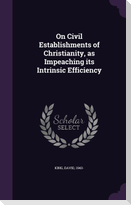On Civil Establishments of Christianity, as Impeaching its Intrinsic Efficiency