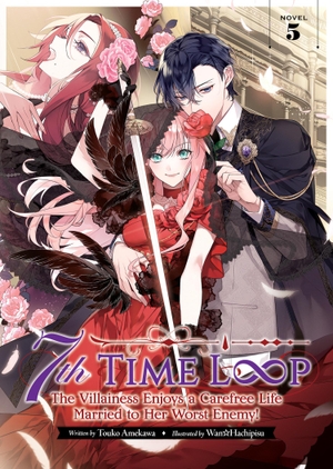 Amekawa, Touko. 7th Time Loop: The Villainess Enjoys a Carefree Life Married to Her Worst Enemy! (Light Novel) Vol. 5. Penguin LLC  US, 2024.
