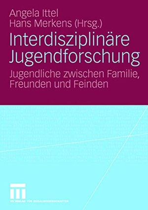 Merkens, Hans / Angela Ittel (Hrsg.). Interdisziplinäre Jugendforschung - Jugendliche zwischen Familie, Freunden und Feinden. VS Verlag für Sozialwissenschaften, 2006.