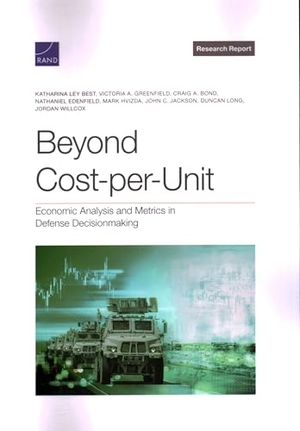 Best, Katharina Ley / Greenfield, Victoria A et al. Beyond Cost-Per-Unit - Economic Analysis and Metrics in Defense Decisionmaking. RAND Corporation, 2024.