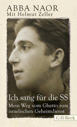 Naor, Abba / Helmut Zeller. Ich sang für die SS - Mein Weg vom Ghetto zum israelischen Geheimdienst. C.H. Beck, 2022.