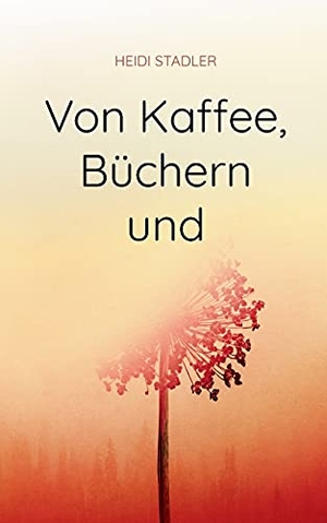 Stadler, Heidi. Von Kaffee, Büchern und mehr. Books on Demand, 2021.