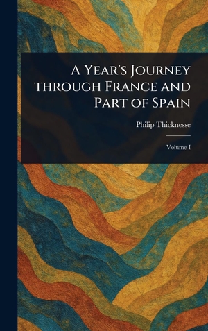 Thicknesse, Philip. A Year's Journey Through France and Part of Spain. Creative Media Partners, LLC, 2025.