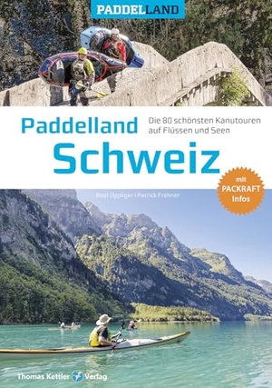 Oppliger, Beat / Patrick Frehner. Paddelland Schweiz - Die 80 schönsten Kanutouren auf Schweizer Flüssen und Seen + Packraft-Infos. Kettler, Thomas, 2025.