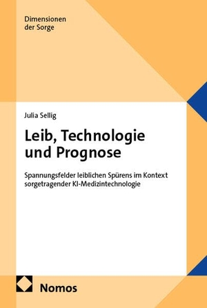 Sellig, Julia. Leib, Technologie und Prognose - Spannungsfelder leiblichen Spürens im Kontext sorgetragender KI-Medizintechnologie. Nomos Verlags GmbH, 2026.