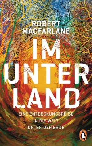 Macfarlane, Robert. Im Unterland - Eine Entdeckungsreise in die Welt unter der Erde. Penguin TB Verlag, 2021.