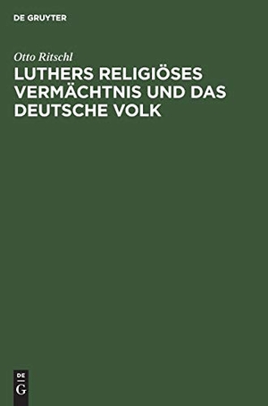 Ritschl, Otto. Luthers religiöses Vermächtnis und das deutsche Volk - Ein Vortrag. De Gruyter, 1918.