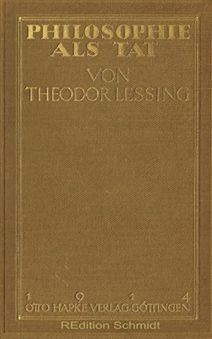 Lessing, Theodor. Philosophie als Tat. Books on Demand, 2021.