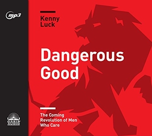 Luck, Kenny. Dangerous Good - The Coming Revolution of Men Who Care. Oasis Audio, 2018.