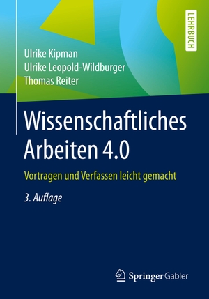 Kipman, Ulrike / Leopold-Wildburger, Ulrike et al. Wissenschaftliches Arbeiten 4.0 - Vortragen und Verfassen leicht gemacht. Springer-Verlag GmbH, 2017.