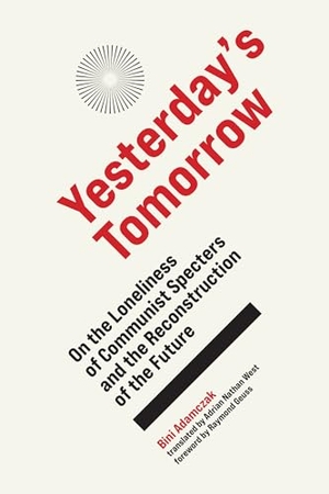 Adamczak, Bini. Yesterday's Tomorrow - On the Loneliness of Communist Specters and the Reconstruction of the Future. MIT Press, 2021.