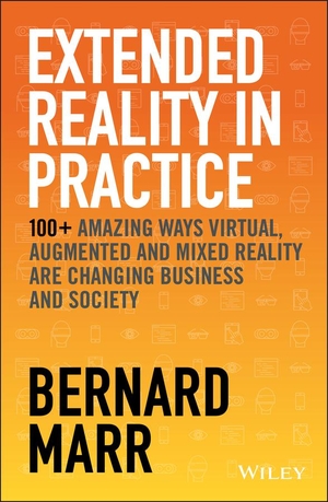 Marr, Bernard. Extended Reality in Practice - 100+ Amazing Ways Virtual, Augmented and Mixed Reality Are Changing Business and Society. Wiley, 2021.