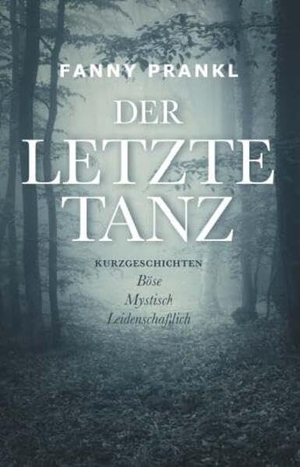 Prankl, Fanny. Der letzte Tanz - Kurzgeschichten zum Träumen - Böse, Mystisch, Leidenschaftlich. Buchschmiede, 2026.
