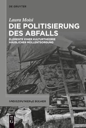 Moisi, Laura. Die Politisierung des Abfalls - Elemente einer Kulturtheorie häuslicher Müllentsorgung. De Gruyter, 2020.