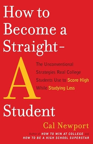 Newport, Cal. How to Become a Straight-A Student - The Unconventional Strategies Real College Students Use to Score High While Studying Less. Crown Publishing Group (NY), 2007.