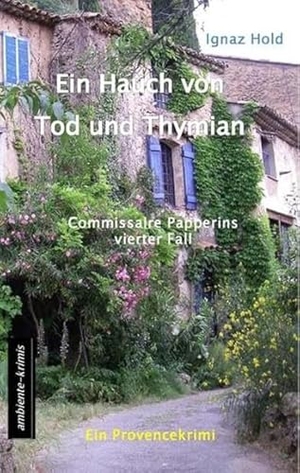 Hold, Ignaz. Ein Hauch von Tod und Thymian - Commissaire Papperins vierter Fall - ein Provencekrimi. Ambiente-Krimis, 2015.