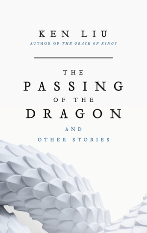 Liu, Ken. The Passing of the Dragon and Other Stories. Bloomsbury Publishing (UK), 2026.