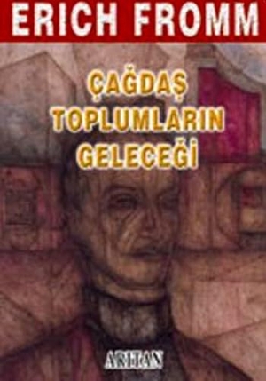 Fromm, Erich. Cagdas Toplumlarin Gelecegi. Aritan Yayinevi, 2004.
