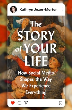 Jezer-Morton, Kathryn. The Story of Your Life - How Social Media Shapes the Way We Experience Everything. Penguin LLC  US, 2026.