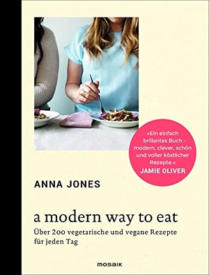 Jones, Anna. A Modern Way to Eat - Über 200 vegetarische und vegane Rezepte für jeden Tag. Mosaik Verlag, 2015.