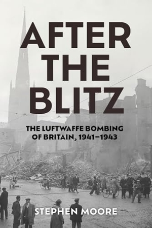 Moore, Stephen. After the Blitz - The Luftwaffe Bombing of Britain, 1941-1943. University Press of Kentucky, 2025.