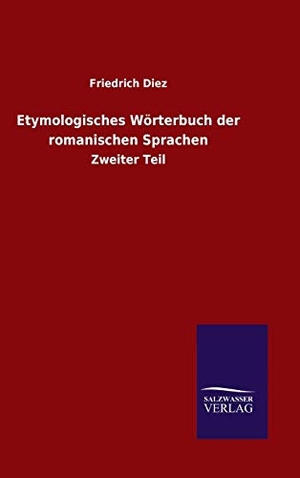 Diez, Friedrich. Etymologisches Wörterbuch der romanischen Sprachen - Zweiter Teil. Outlook, 2020.