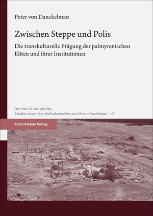 Danckelman, Peter von. Zwischen Steppe und Polis - Die transkulturelle Prägung der palmyrenischen Eliten und ihrer Institutionen. Steiner Franz Verlag, 2026.