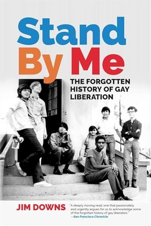Downs, Jim. Stand by Me - The Forgotten History of Gay Liberation. University of Georgia Press, 2020.