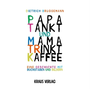 Brüggemann, Dietrich. Papa tankt und Mama trinkt Kaffee - Eine Geschichte mit Buchstaben und Bildern. Kraus Verlag, 2026.