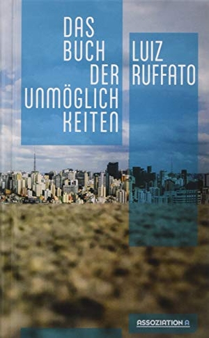Luiz Ruffato / Michael Kegler. Das Buch der Unmöglichkeiten - Vorläufige Hölle, Bd. 4. Assoziation A, 2019.