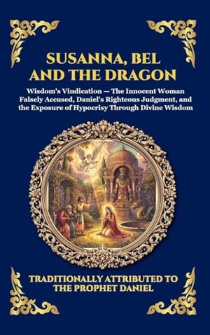 Anonymous. Susanna, Bel and the Dragon - The Lost Apocryphal Chapters of Daniel - Ancient Biblical Tales of Divine Justice, Faith, and Hidden Old Testament Mysteries. Muze Publishing, 2026.