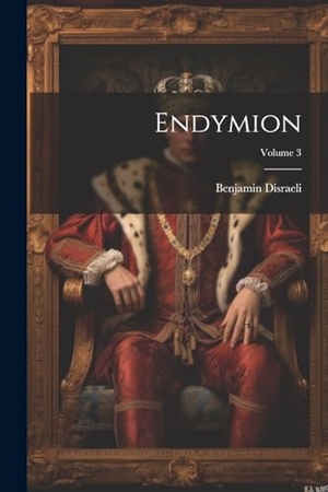 Disraeli, Benjamin. Endymion; Volume 3. Creative Media Partners, LLC, 2000.