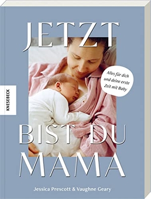 Prescott, Jessica / Vaughne Geary. Jetzt bist du Mama - Alles für dich und deine erste Zeit mit Baby. Knesebeck Von Dem GmbH, 2023.