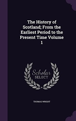Wright, Thomas. The History of Scotland; From the Earliest Period to the Present Time Volume 1. Touchladybirdlucky Studios, 2016.