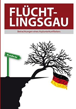 Valluzzi, Thomas. Flüchtlingsgau - Betrachtungen eines Asylunterkunftleiters. Books on Demand, 2022.