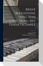 Briefe Beethovens. Hrsg. Von Ludwig Nohl. Mit Einem Facsimile