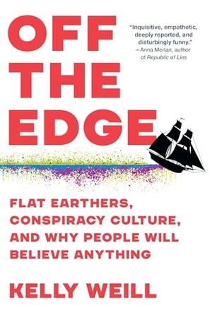 Weill, Kelly. Off the Edge - Flat Earthers, Conspiracy Culture, and Why People Will Believe Anything. Little Brown and Company, 2023.