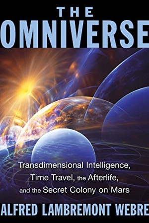 Webre, Alfred Lambremont. The Omniverse - Transdimensional Intelligence, Time Travel, the Afterlife, and the Secret Colony on Mars. Inner Traditions/Bear & Company, 2015.