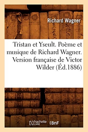 Wagner R. Tristan et Yseult. Poème et musique de Richard Wagner. Version française de Victor Wilder (Éd.1886). Hachette Livre, 2022.