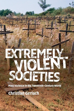 Gerlach, Christian. Extremely Violent Societies. Cambridge University Press, 2017.