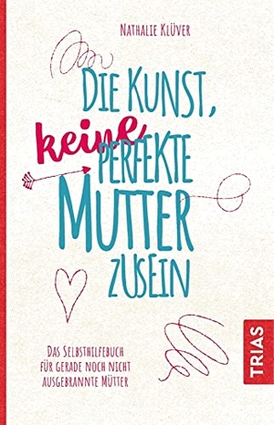 Klüver, Nathalie. Die Kunst, keine perfekte Mutter zu sein - Das Selbsthilfebuch für gerade noch nicht ausgebrannte Mütter. Trias, 2018.