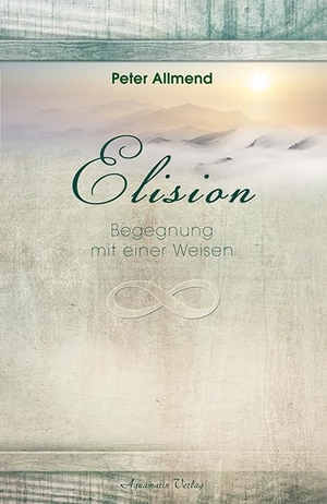 Allmend, Peter. Elision - Begegnung mit einer Weisen. Aquamarin- Verlag GmbH, 2012.