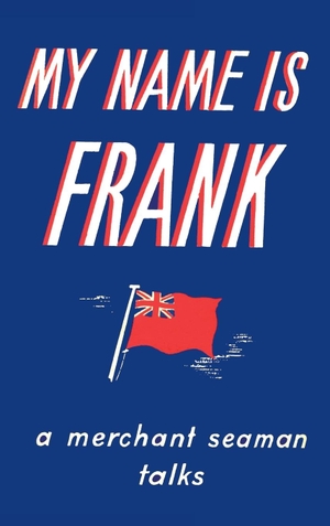 Laskier, Frank. My Name is Frank - A merchant seaman talks. Solis Press, 2021.
